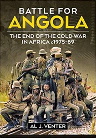 Battle For Angola: Portuguese West Africa: A History Of Conflict by Al J. Venter