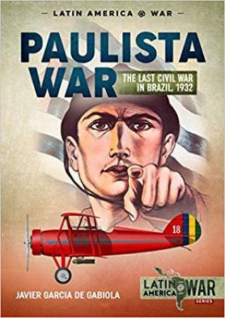 Paulista War: The Last Civil War In Brazil, 1932 by Javier Garcia De Gabiola