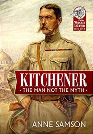 Kitchener: The Man Not The Myth by Anne Samson