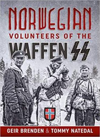 Norwegian Volunteers Of The Waffen-SS by Brenden Geir & Tommy Natedal