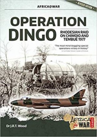 Operation Dingo: The Rhodesian Raid On Chimoio And Tembue 1977 by J. R. T. Wood