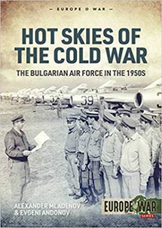 Hot Skies Of The Cold War by Alexander Mladenov & Evgeni Andonov