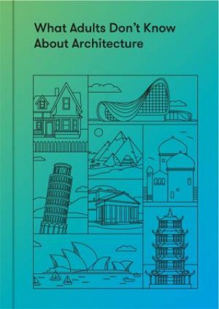 What Adults Don't Know About Architecture by Various