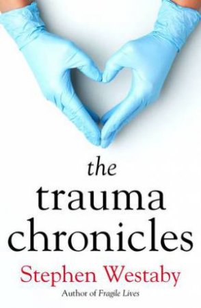 The Trauma Chronicles by Stephen Westaby