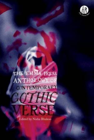 The Emma Press Anthology Of Contemporary Gothic Verse by Nisha Bhakoo