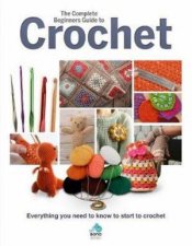 The Complete Beginners Guide To Crochet