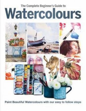 The Complete Beginner's Guide To Watercolours by Phillipa Grafton