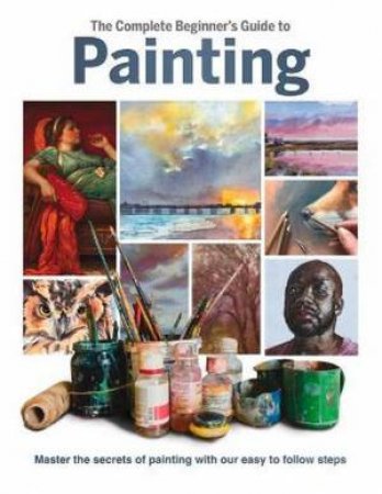 The Complete Beginner's Guide To Painting by Phillipa Grafton