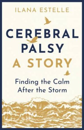 Cerebral Palsy: A Story: Finding The Calm After The Storm by Ilana Estelle