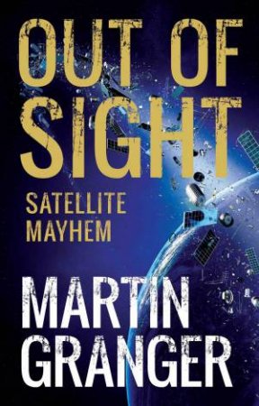 Out Of Sight: Satellite Mayhem by Martin Granger