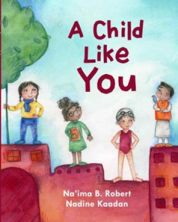 A Child Like You by Na'ima B. Robert & Nadine Kaadan