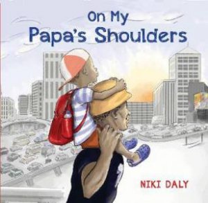 On My Papa's Shoulders by Niki Daly & Niki Daly