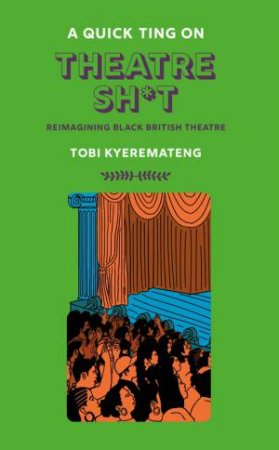 A Quick Ting on Theatre Sh*t by Tobi Kyeremateng