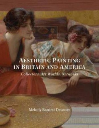 Aesthetic Painting In Britain And America by Melody Deusner