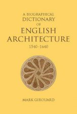 A Biographical Dictionary Of English Architecture 15401640