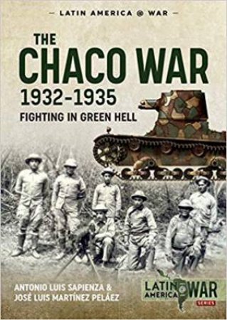 Chaco War, 1932-1935: Fighting In Green Hell by Antonio Luis Sapienza & José Luis Martínez Peláez