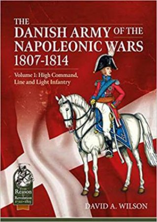 Danish Army Of The Napoleonic Wars 1807-1814: Volume 1 by David A. Wilson