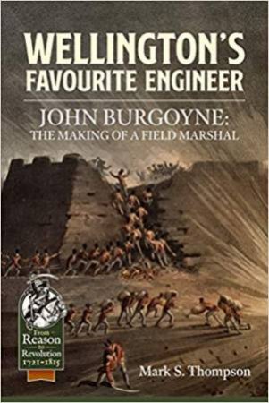 Wellington's Favourite Engineer, John Burgoyne: The Making Of A Field Marshal by Mark S. Thompson