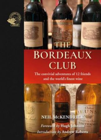 Bordeaux Club: The Convivial Adventures Of 12 friends And The World's Finest Wine by Neil McKendrick