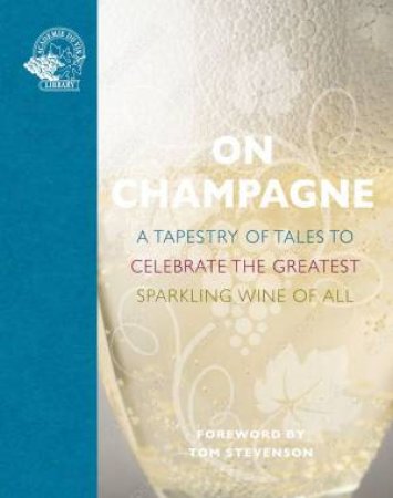 On Champagne: A Tapestry Of Tales To Celebrate The Greatest Sparkling Wine Of All by Susan Keevil