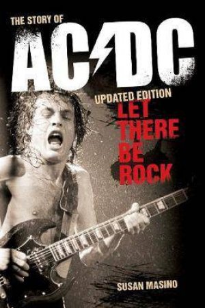 Let There Be Rock: The Story Of AC/DC by Susan Masino