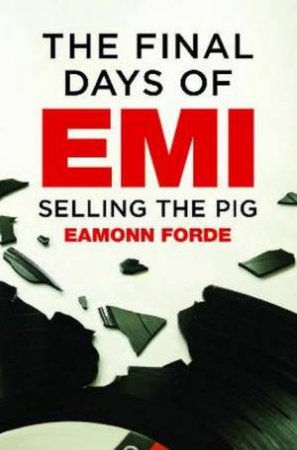 The Final Days Of EMI: Selling The Pig by Eamonn Forde