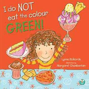 I Do Not Eat The Colour Green! by Lynne Rickards & Margaret Chamberlain