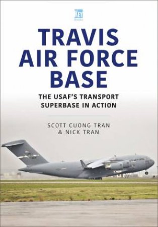 Travis Air Force Base: The USAF's Transport Superbase in Action by NICK TRAN