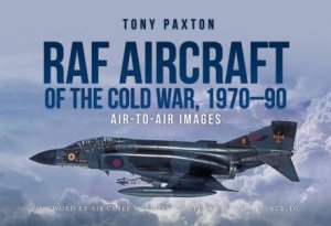 RAF Aircraft Of The Cold War, 1970-90: Air-To-Air Images by Tony Paxton