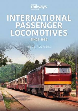 International Passenger Locomotives: Since 1985 by Andy Flowers