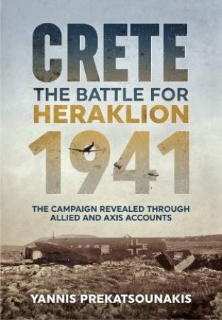 The Battle For Heraklion. Crete 1941 by Yannis Prekatsounakis