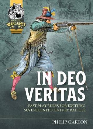 In Deo Veritas: Fast Play Rules For Exciting Seventeenth Century Battles by Philip Garton