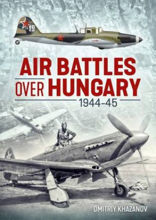 Air Battles Over Hungary 1944-45 by Dmitriy Khazanov