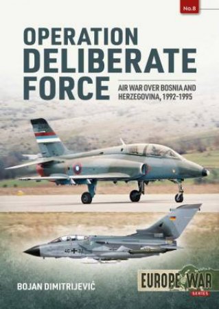 Operation Deliberate Force: NATO's Intervention In Bosnia, 1995 by Aleksandar Radic