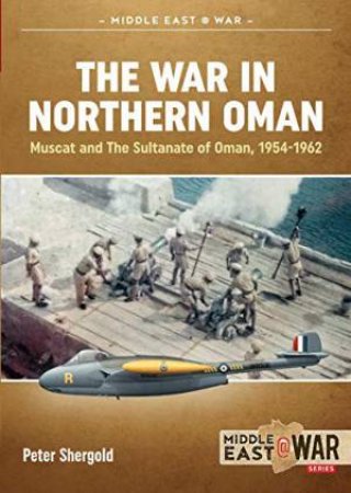 War In Northern Oman: Muscat And The Sultanate Of Oman, 1954-1962 by Peter Shergold