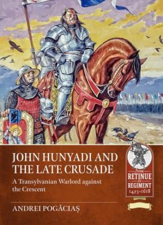 John Hunyadi And The Late Crusade by Andrei Pogacias