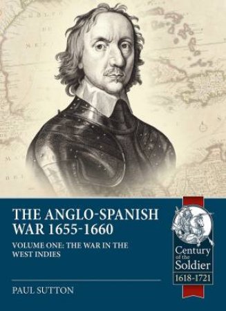 Anglo-Spanish War 1655-1660: Volume 1, War In The West Indies by Paul Sutton