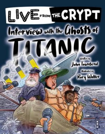 Live From The Crypt: Interview With The Ghosts Of The Titanic by John Townsend & Rory Walker