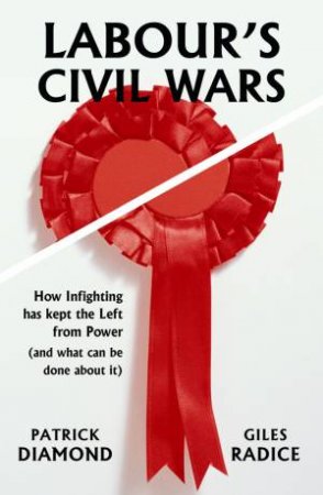 Labour's Civil Wars by Patrick Diamond & Giles Radice