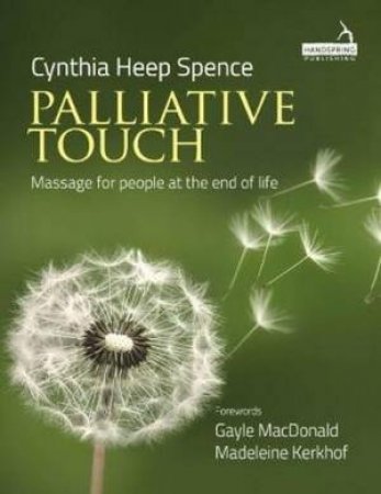 Palliative Touch: Massage For People At The End Of Life by Cynthia Spence