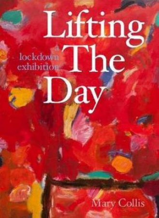 Lifting The Day: A Lockdown Exhibition by Mary Collis