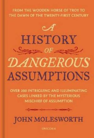 A History Of Dangerous Assumptions by John Molesworth