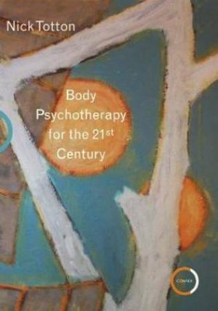 Body Psychotherapy For The 21st Century by Nick Totton