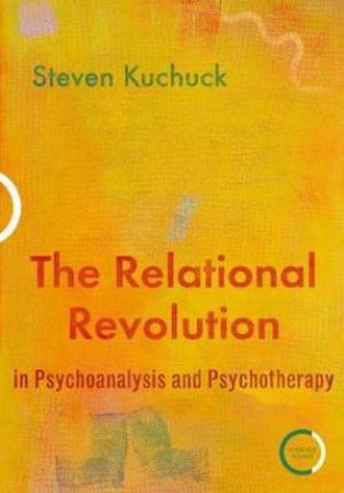 The Relational Revolution In Psychoanalysis And Psychotherapy by Dr Steven Kuchuck