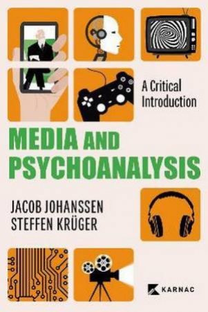 Psychoanalysis And The Media by Jacob Johanssen & Steffen Kruger