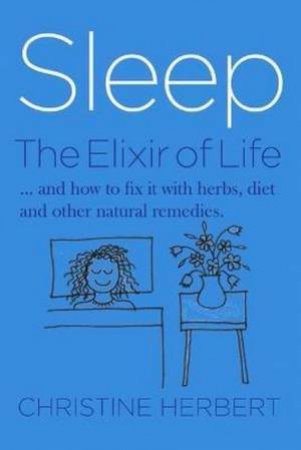 Sleep, The Elixir Of Life by Christine Herbert