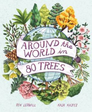 Around The World In 80 Trees by Ben Lerwill & Kaja Kajfez