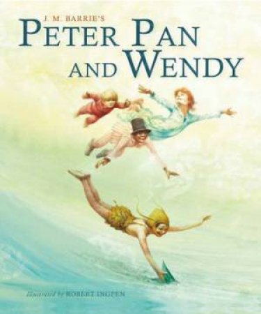 Peter Pan And Wendy by J.M. Barrie & Robert Ingpen