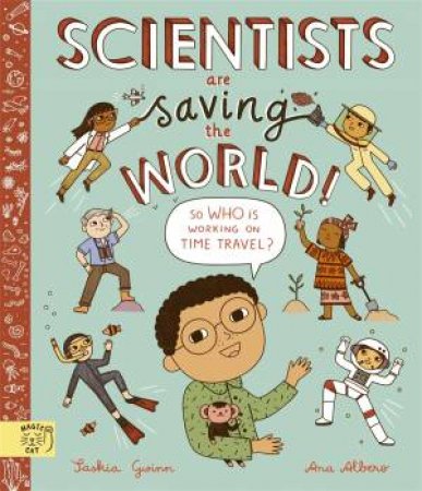 Scientists Are Saving The World! by Saskia Gwinn & Ana Albero