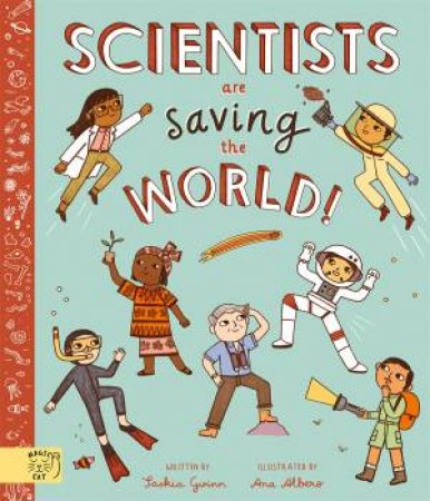 Scientists Are Saving the World! by Saskia Gwinn & Ana Albero